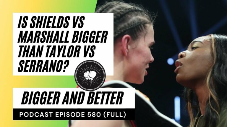 PODCAST EPISODE 581 | Is Claressa Shields vs Savannah Marshall bigger than Taylor vs Serrano?