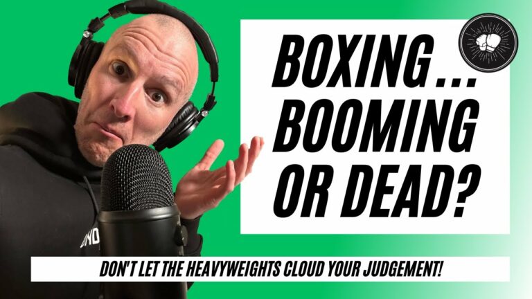 Is boxing booming or is it dead? Don’t let the Heavyweight’s cloud your judgement!